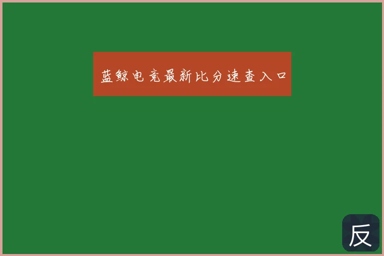 蓝鲸电竞最新比分速查入口